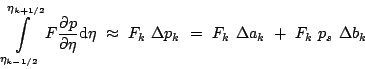 \begin{displaymath}
\int\limits_{\eta_{k-1/2}}^{\eta_{k+1/2}} F\frac{\partial p...
... \Delta p_k
 =  F_k \Delta a_k +  F_k p_s \Delta b_k
\end{displaymath}