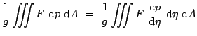 $\displaystyle \frac{1}{g} \int\!\!\!\!\int\!\!\!\!\int F \mbox{d}p \mbox{d}A
...
...\!\!\int\!\!\!\!\int F \frac{\mbox{d}p}{\mbox{d}\eta} \mbox{d}\eta \mbox{d}A$