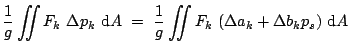 $\displaystyle \frac{1}{g} \int\!\!\!\!\int F_k \Delta p_k \mbox{d}A
 =  \frac{1}{g} \int\!\!\!\!\int F_k (\Delta a_k + \Delta b_k p_s) \mbox{d}A$