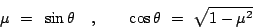 \begin{displaymath}
\mu = \sin\theta
\quad,\qquad
\cos\theta = \sqrt{1-\mu^2}
\end{displaymath}