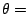 $\theta=$