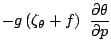 $\displaystyle -g \left(\zeta_{\theta}+f\right) \frac{\partial\theta}{\partial p}$
