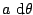 $a \mbox{d}\theta$