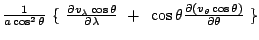 $\frac{1}{a\cos^2\theta} \{\
\frac{\partial v_{\lambda}\cos\theta}{\partial\lambda}
+ \cos\theta\frac{\partial(v_{\theta}\cos\theta)}{\partial\theta}
\}$