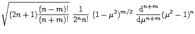 $\displaystyle \sqrt{(2n+1)\frac{(n-m)!}{(n+m)!}} \frac{1}{2^nn!}\
(1-\mu^2)^{m/2} \frac{\mbox{d}^{n+m}}{\mbox{d}\mu^{n+m}} (\mu^2-1)^n$