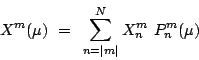 \begin{displaymath}
X^m(\mu) =  \sum\limits_{n=\vert m\vert}^N X_n^m P_n^m(\mu)
\end{displaymath}