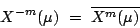 \begin{displaymath}
X^{-m}(\mu) =  \overline{X^m(\mu)}
\end{displaymath}