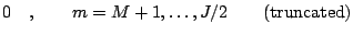 $\displaystyle 0 \quad,\qquad m=M+1,\dots, J/2 \qquad\mbox{(truncated)}$