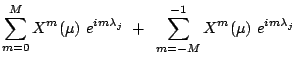 $\displaystyle \sum\limits_{m=0}^M X^m(\mu) e^{im\lambda_j}
 +  \sum\limits_{m=-M}^{-1} X^m(\mu) e^{im\lambda_j}$
