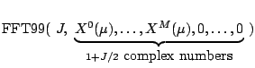 $\displaystyle \mbox{FFT99}( J, \underbrace{X^0(\mu),\dots,X^M(\mu),0,\dots,0}_{1+J/2 \mbox{complex numbers}} )$