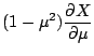 $\displaystyle (1-\mu^2)\frac{\partial X}{\partial\mu}$