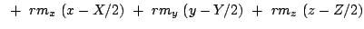 $\displaystyle ~+~ {rm}_x\ (x - X/2)
~+~ {rm}_y\ (y - Y/2)
~+~ {rm}_z\ (z - Z/2)$